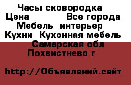 Часы-сковородка › Цена ­ 2 500 - Все города Мебель, интерьер » Кухни. Кухонная мебель   . Самарская обл.,Похвистнево г.